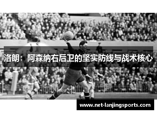 洛朗：阿森纳右后卫的坚实防线与战术核心